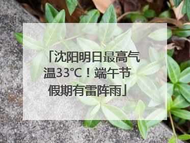 沈阳明日最高气温33℃！端午节假期有雷阵雨